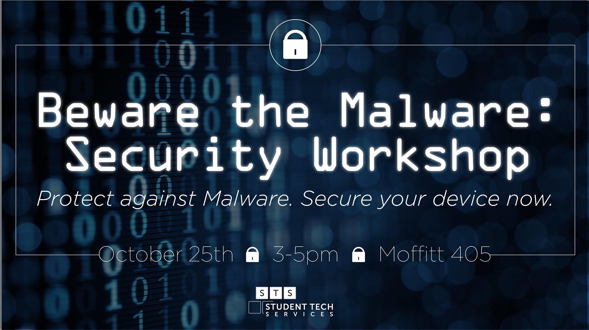 Security Workshop. Protect against malware, Secure your device now. October 25th 3-5pm Moffitt 405
